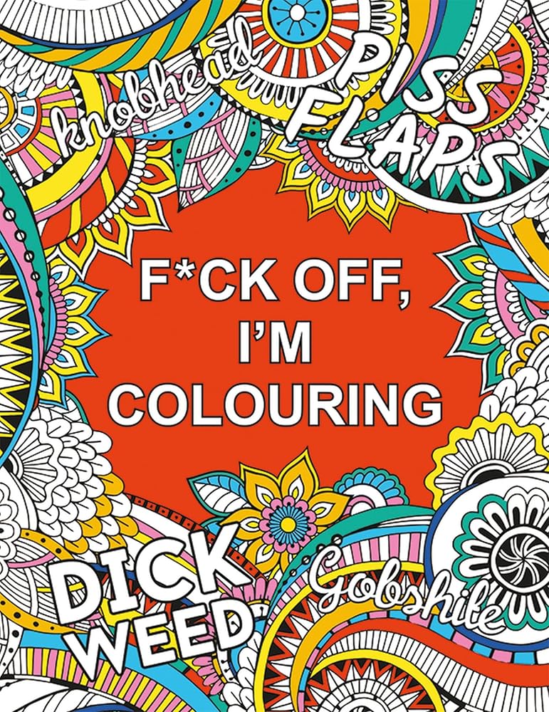 F*ck Off, I'm Colouring: A Sweary Colouring Book for Adults cover image